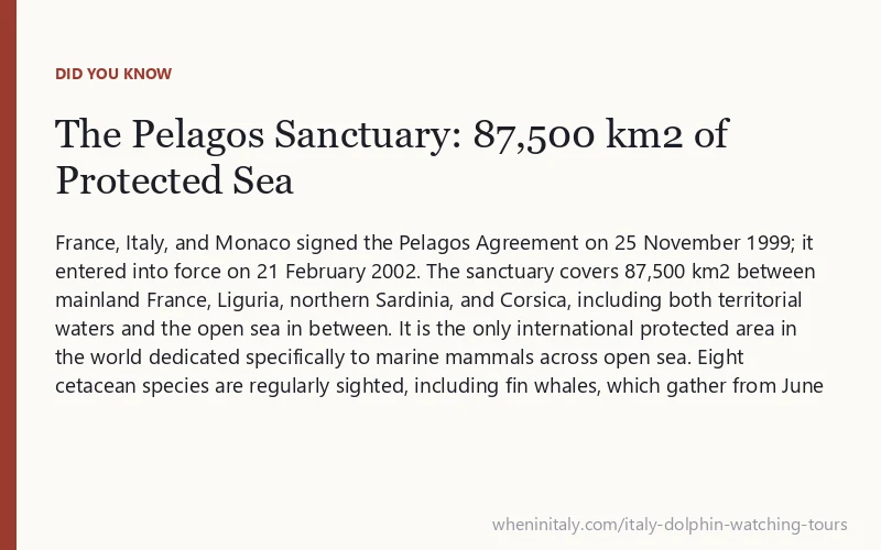 The Pelagos Sanctuary: 87,500 km2 of Protected Sea: France, Italy, and Monaco signed the Pelagos Agreement on 25 November 1999; it entered into force on 21 February 2002.
